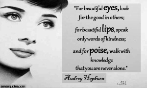 for-beautiful-eyes-look-for-the-good-in-others-for-beautiful-lips-speak-only-words-of-kindness-and-for-poise-walk-with-knowledge-that-you-are-never-alone
