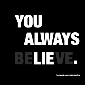 you_always_be__lie__ve_by_mirceadrian-d36hjea